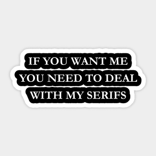 If you want me you need to deal with my serifs Sticker